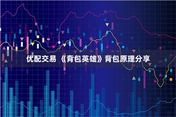 优配交易 《背包英雄》背包原理分享